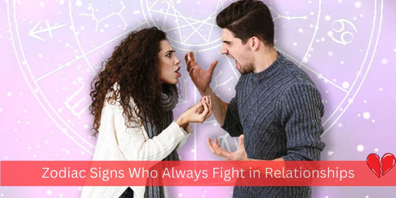 Zodiac Signs Who Always Fight in Relationships
